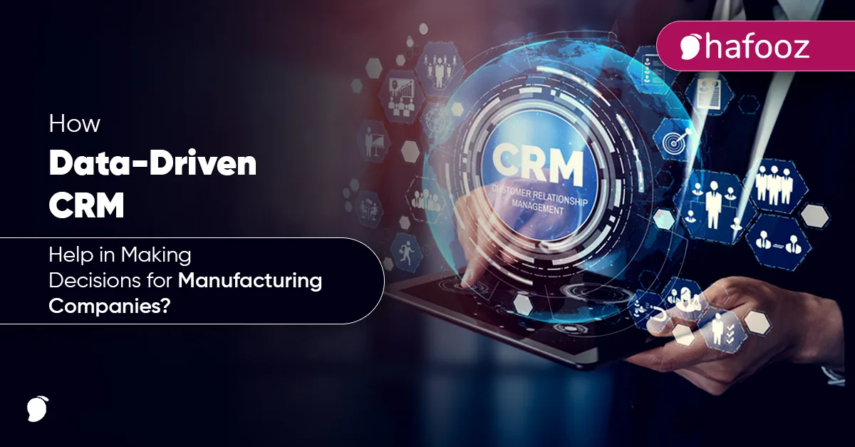 How Data-Driven CRM Help in Making Decisions for Manufacturing Companies? 
